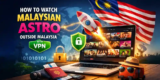 How to Watch Malaysian Astro Outside Malaysia with VPN (Because FOMO is Real)